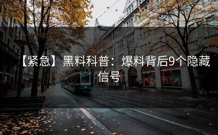 【紧急】黑料科普：爆料背后9个隐藏信号